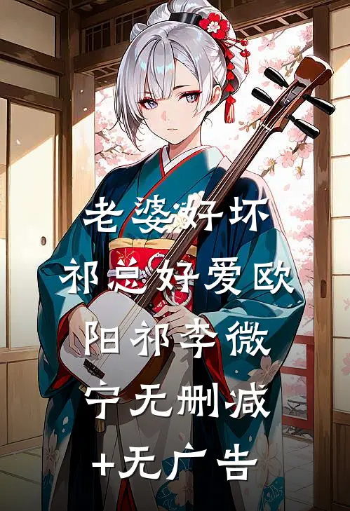 老婆好坏，祁总好爱欧阳祁李微宁无删减+无广告