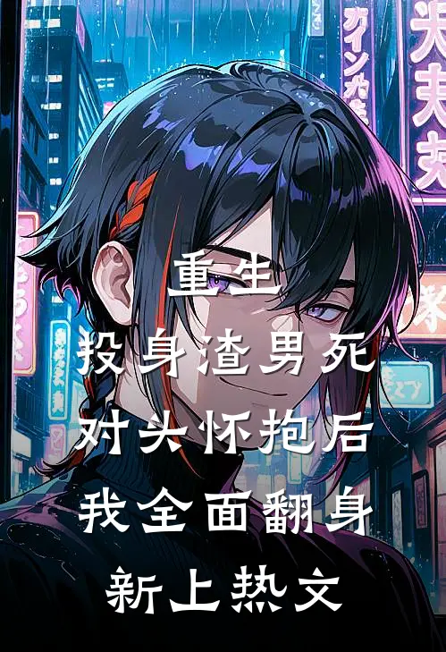 重生：投身渣男死对头怀抱后，我全面翻身新上热文