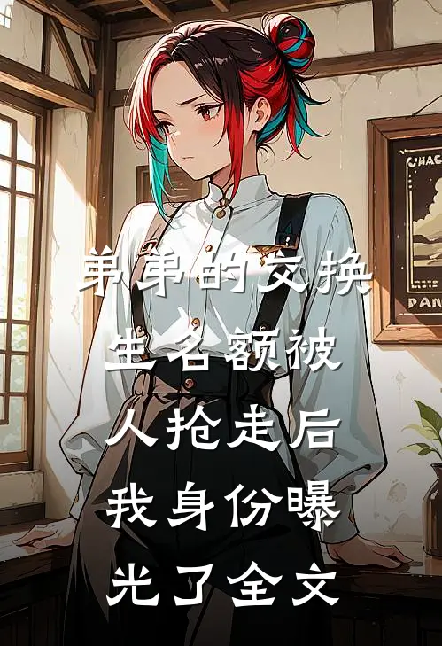 弟弟的交换生名额被人抢走后，我身份曝光了全文