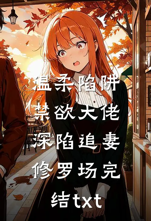 温柔陷阱：禁欲大佬深陷追妻修罗场完结txt
