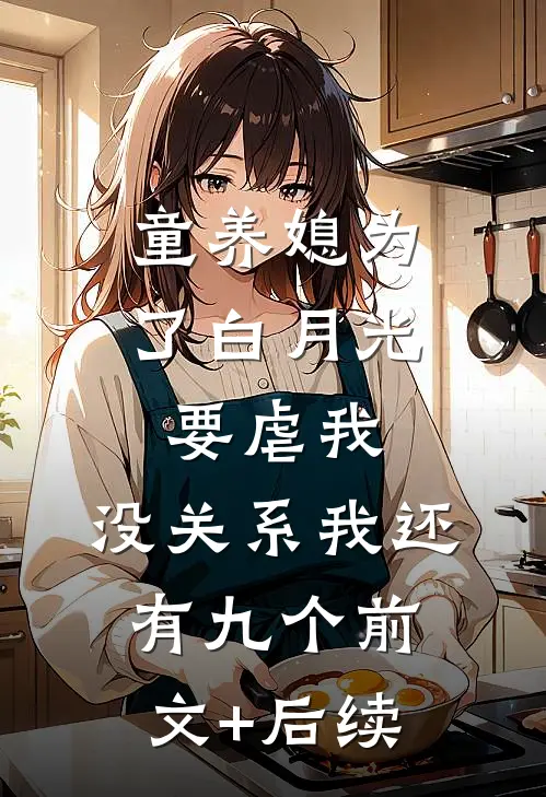 童养媳为了白月光要虐我，没关系我还有九个前文+后续