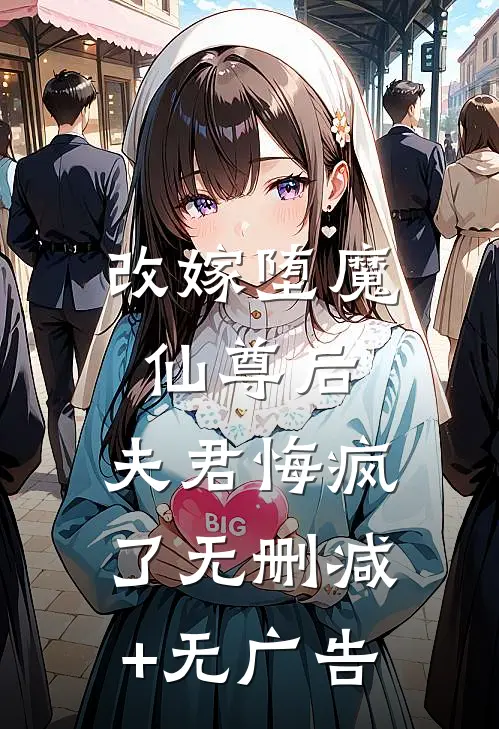 改嫁堕魔仙尊后，夫君悔疯了无删减+无广告