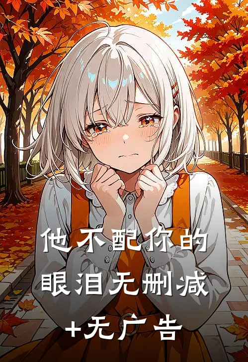 他不配你的眼泪无删减+无广告