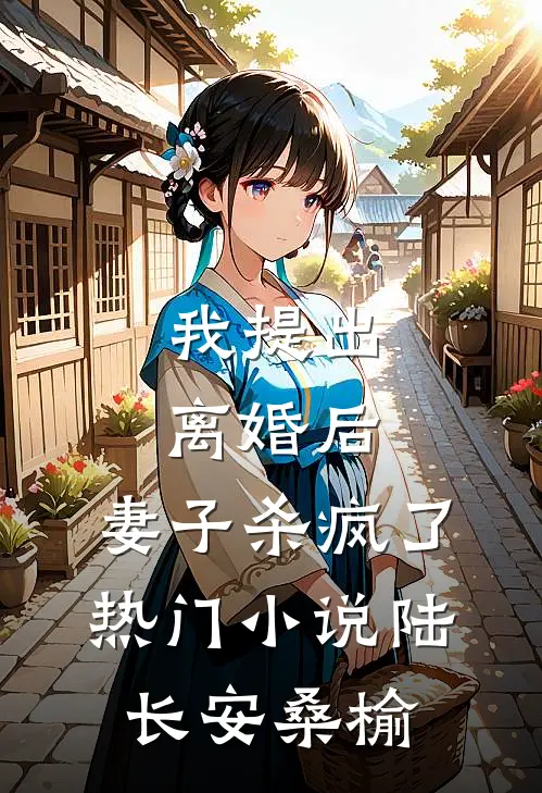 我提出离婚后，妻子杀疯了热门小说陆长安桑榆