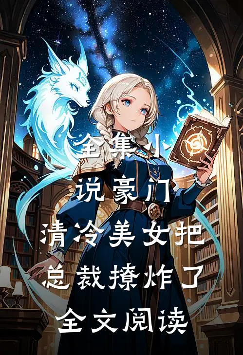 全集小说豪门:清冷美女把总裁撩炸了全文阅读