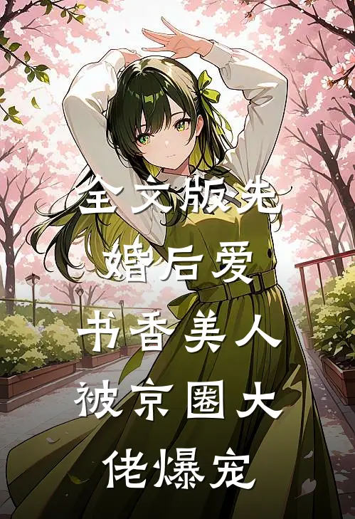 全文版先婚后爱：书香美人被京圈大佬爆宠