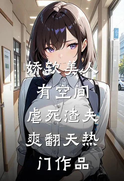 娇软美人有空间，虐死渣夫爽翻天热门作品