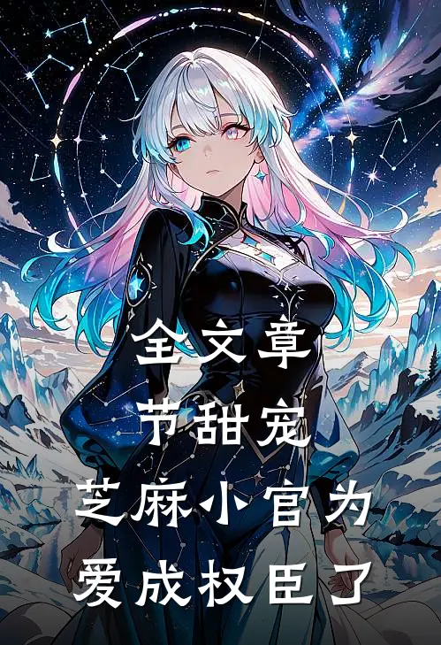 全文章节甜宠：芝麻小官为爱成权臣了