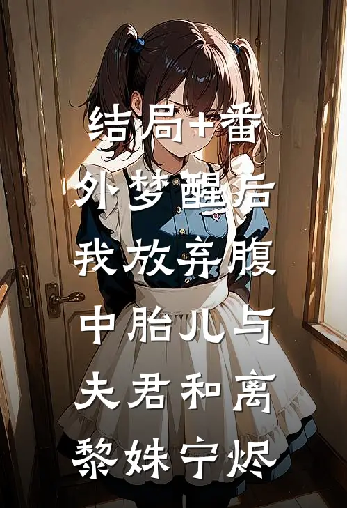 结局+番外梦醒后，我放弃腹中胎儿与夫君和离黎姝宁烬