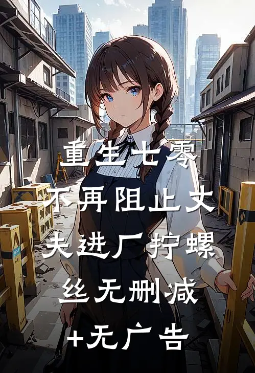 重生七零，不再阻止丈夫进厂拧螺丝无删减+无广告