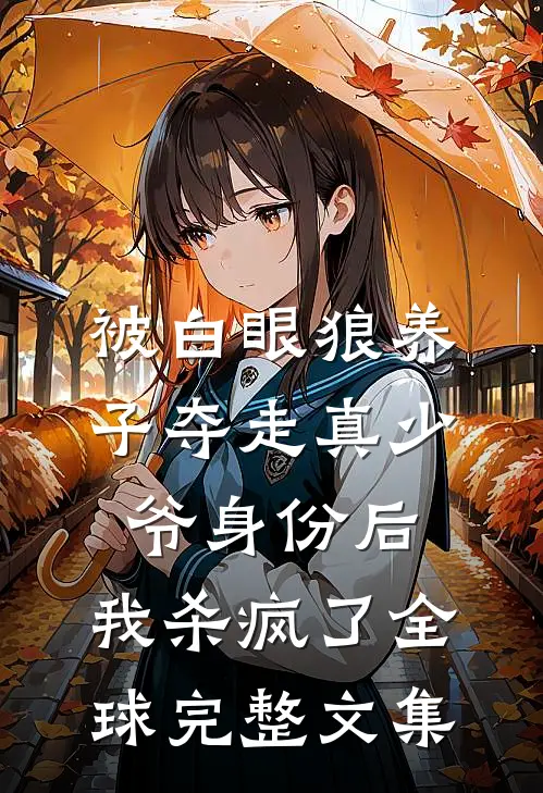 被白眼狼养子夺走真少爷身份后，我杀疯了全球完整文集