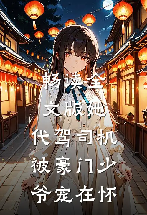 畅读全文版她，代驾司机，被豪门少爷宠在怀