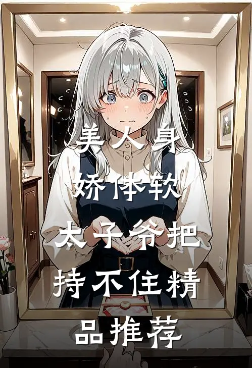 美人身娇体软，太子爷把持不住精品推荐