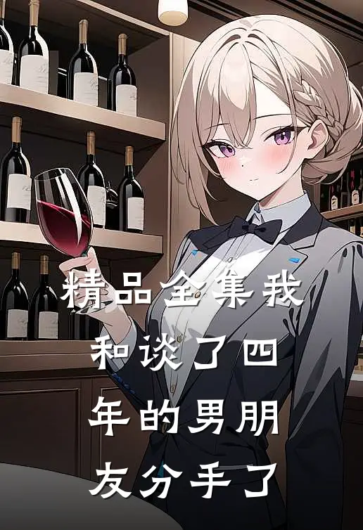 精品全集我和谈了四年的男朋友分手了