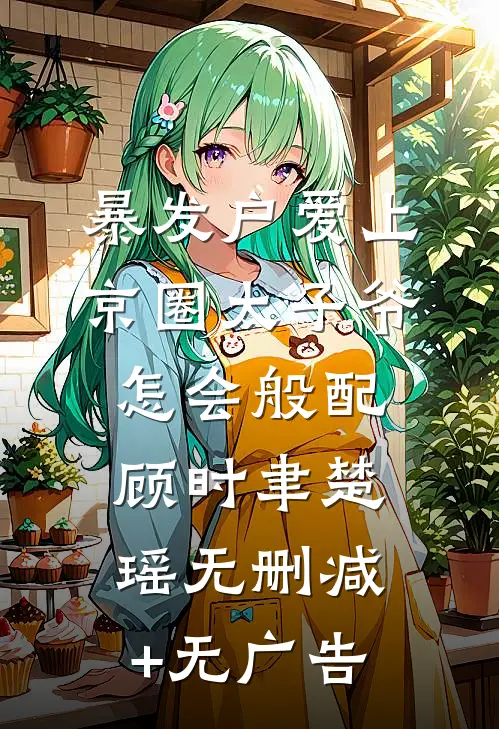 暴发户爱上京圈太子爷，怎会般配顾时聿楚瑶无删减+无广告