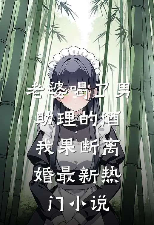老婆喝了男助理的酒，我果断离婚最新热门小说