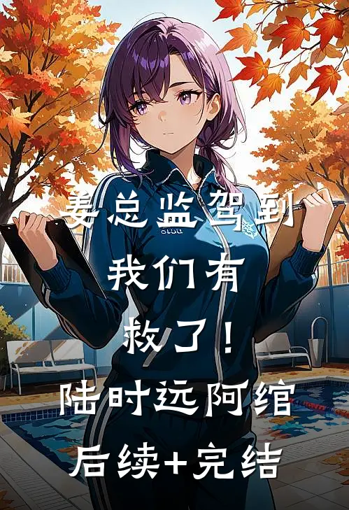 姜总监驾到，我们有救了！陆时远阿绾后续+完结