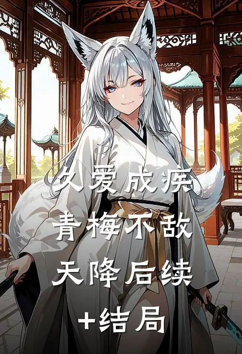 久爱成疾，青梅不敌天降后续+结局