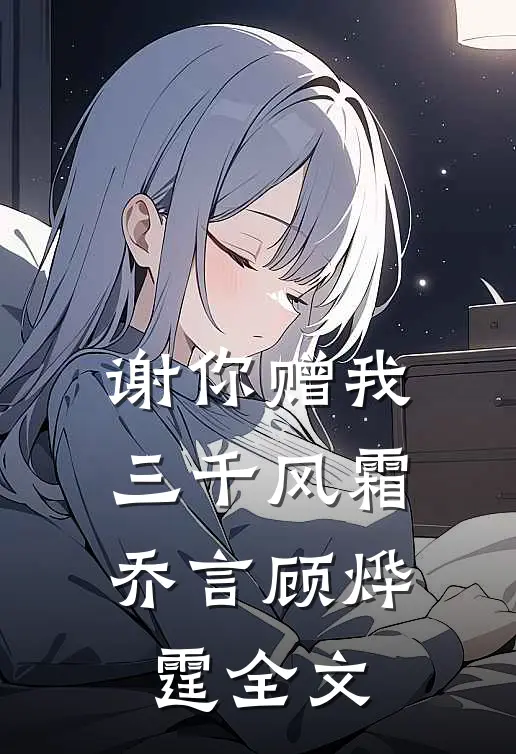 谢你赠我三千风霜乔言顾烨霆全文