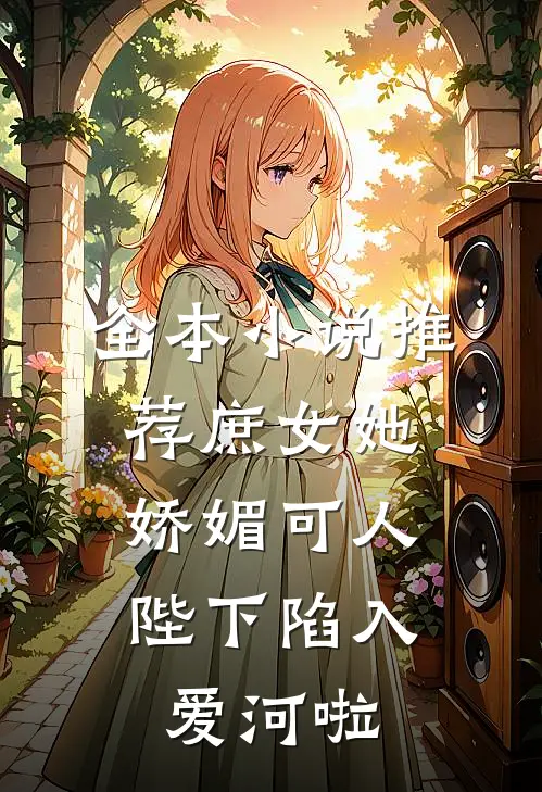 全本小说推荐庶女她娇媚可人，陛下陷入爱河啦