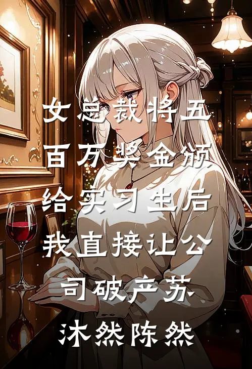 女总裁将五百万奖金颁给实习生后，我直接让公司破产苏沐然陈然