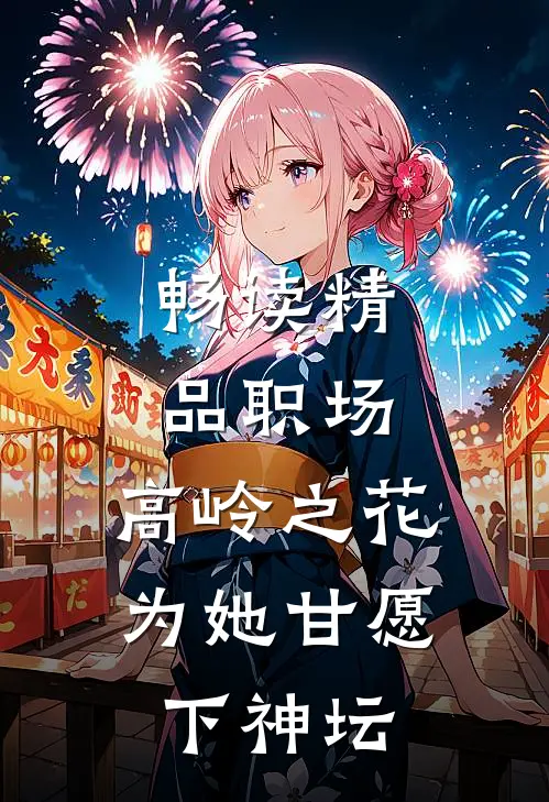 畅读精品职场：高岭之花为她甘愿下神坛