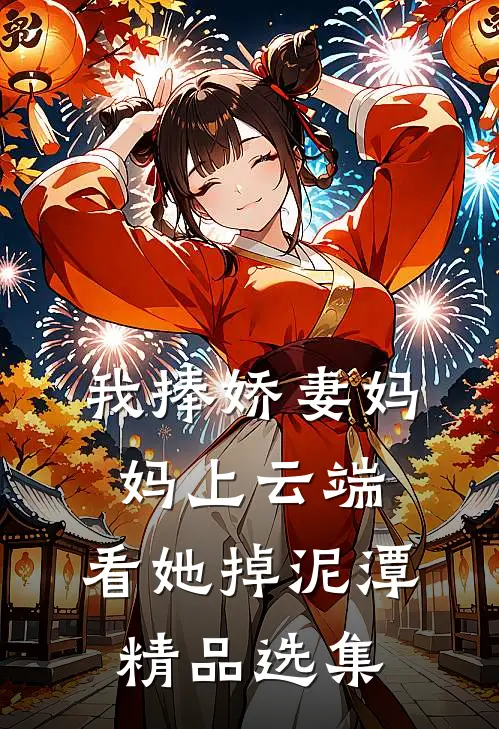 我捧娇妻妈妈上云端，看她掉泥潭精品选集