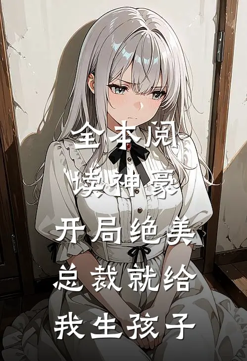 全本阅读神豪：开局绝美总裁就给我生孩子