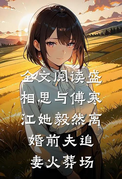 全文阅读盛相思与傅寒江她毅然离婚前夫追妻火葬场