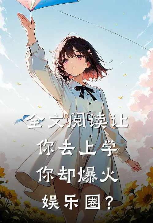 全文阅读让你去上学，你却爆火娱乐圈？