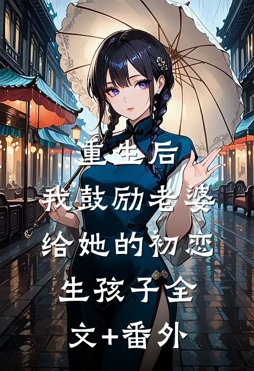 重生后，我鼓励老婆给她的初恋生孩子全文+番外