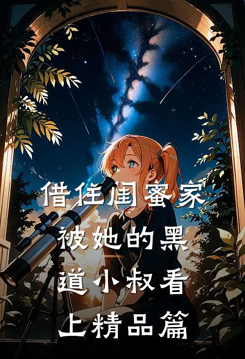 借住闺蜜家，被她的黑道小叔看上精品篇