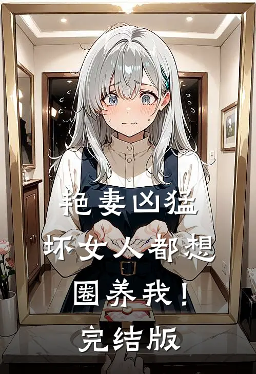艳妻凶猛：坏女人都想圈养我！完结版