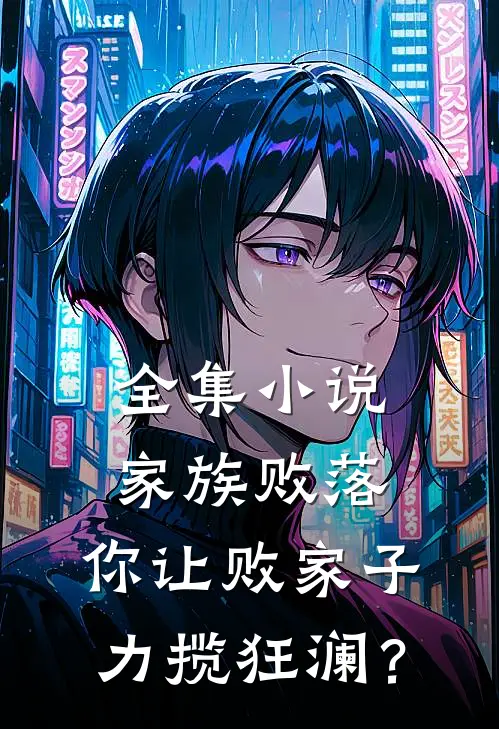 全集小说家族败落，你让败家子力揽狂澜？