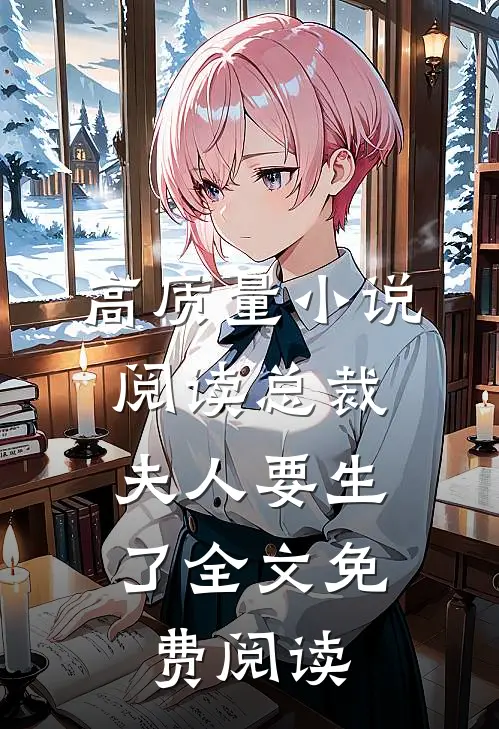 高质量小说阅读总裁,夫人要生了全文免费阅读