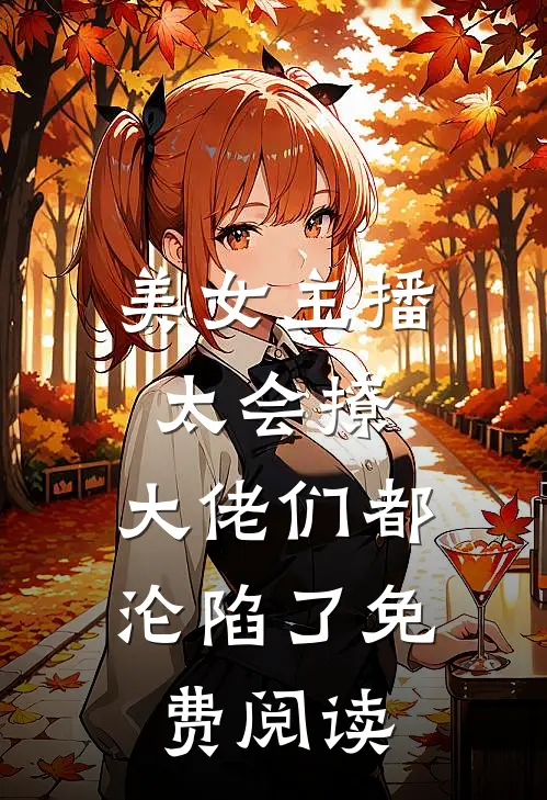 美女主播太会撩，大佬们都沦陷了免费阅读