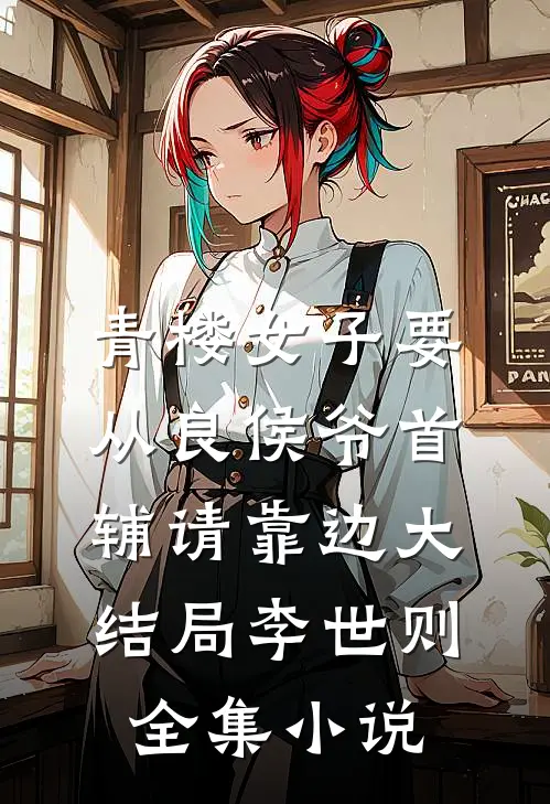 青楼女子要从良侯爷首辅请靠边大结局李世则全集小说