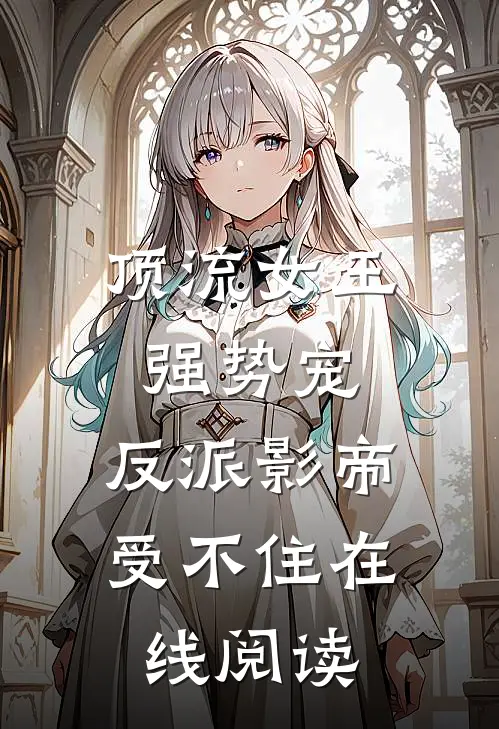 顶流女王强势宠：反派影帝受不住在线阅读