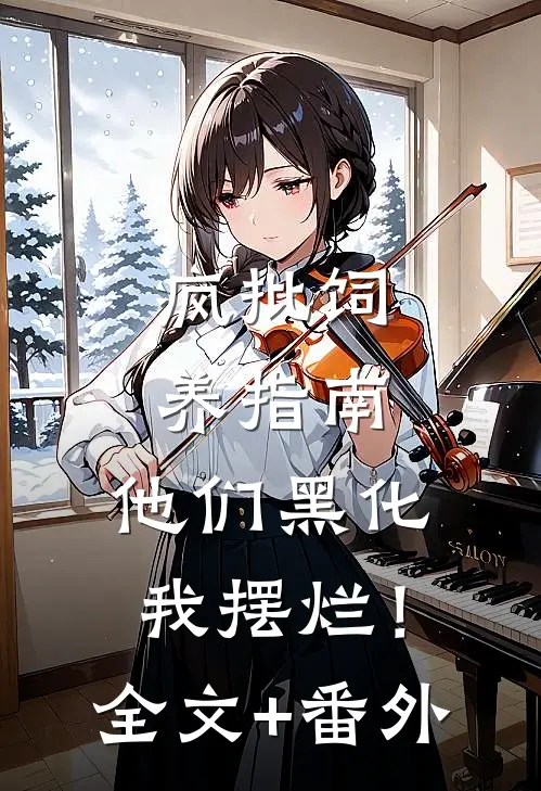 疯批饲养指南：他们黑化我摆烂！全文+番外