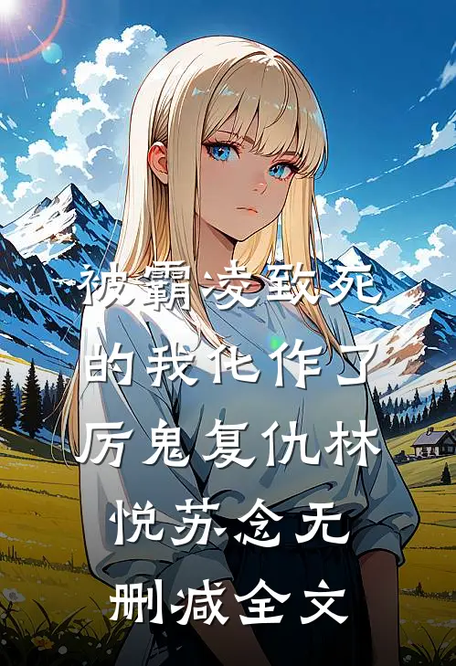 被霸凌致死的我化作了厉鬼复仇林悦苏念无删减全文