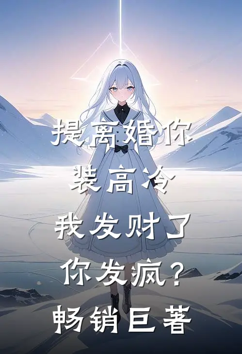 提离婚你装高冷，我发财了你发疯？畅销巨著