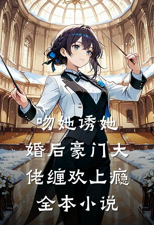 吻她诱她,婚后豪门大佬缠欢上瘾全本