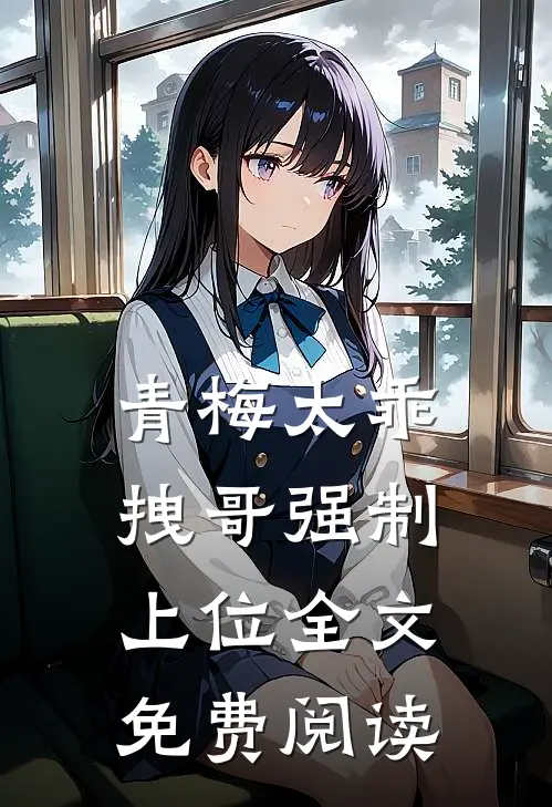 青梅太乖,拽哥强制上位全文免费阅读
