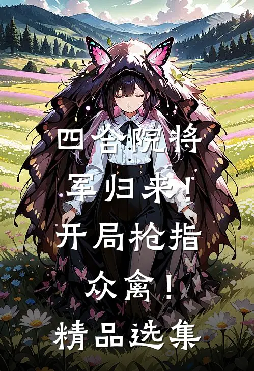 四合院将军归来！开局枪指众禽！精品选集