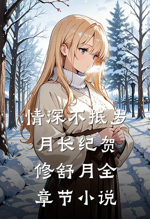 情深不抵岁月长纪贺修舒月全章节小说