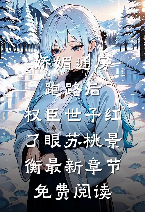 娇媚通房跑路后，权臣世子红了眼苏桃景衡最新章节免费阅读