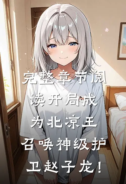 完整章节阅读开局成为北凉王，召唤神级护卫赵子龙！