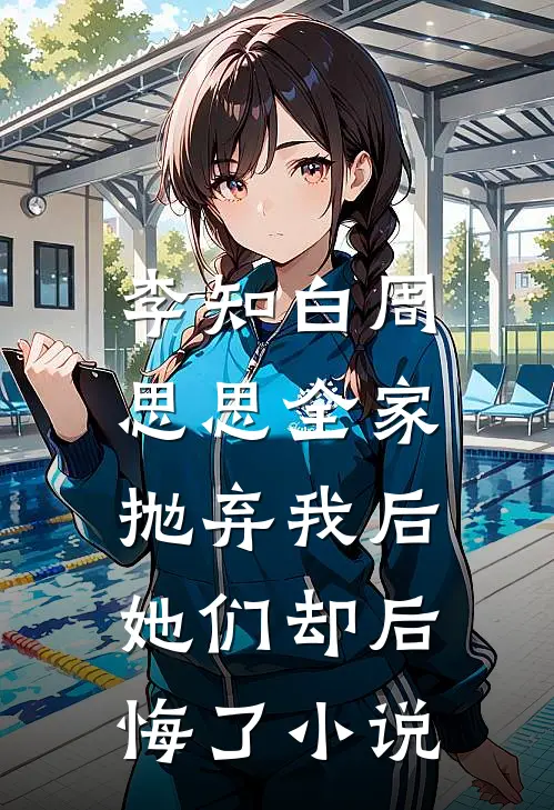 李知白周思思全家抛弃我后，她们却后悔了小说