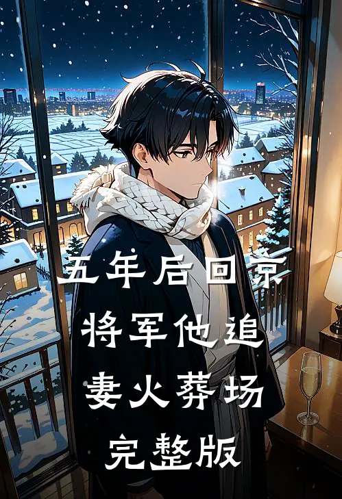 五年后回京,将军他追妻火葬场完整版