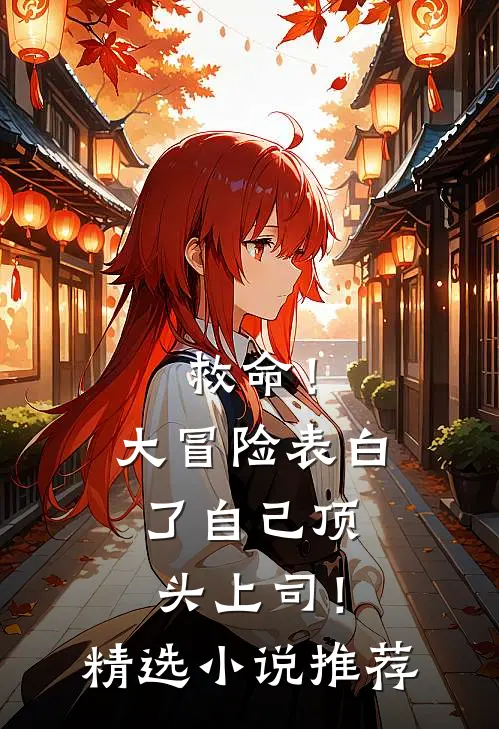 救命！大冒险表白了自己顶头上司！精选小说推荐